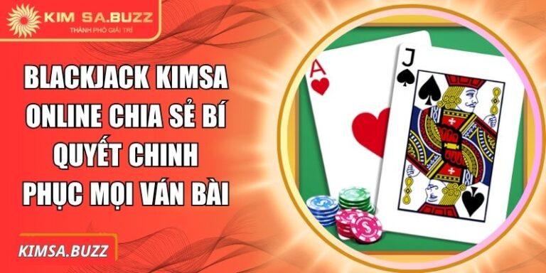 Blackjack Kimsa Online Chia Sẻ Bí Quyết Chinh Phục Mọi Ván Bài 3 Blackjack Kimsa online