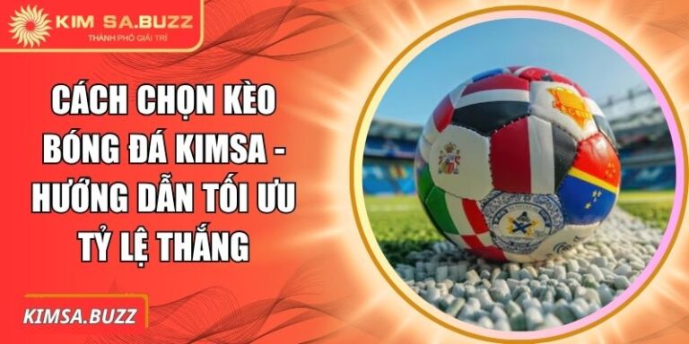 Cách Chọn Kèo Bóng Đá Kimsa - Hướng Dẫn Tối Ưu Tỷ Lệ Thắng 1 Cách chọn kèo bóng đá Kimsa