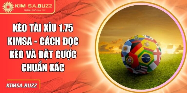 Kèo Tài Xỉu 1.75 Kimsa - Cách Đọc Kèo Và Đặt Cược Chuẩn Xác 2 kèo tài xỉu 1.75 Kimsa