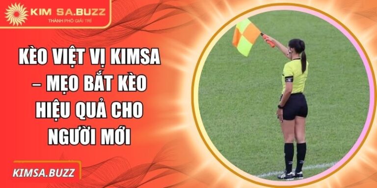 Kèo Việt Vị Kimsa – Mẹo Bắt Kèo Hiệu Quả Cho Người Mới 6 Kèo việt vị Kimsa