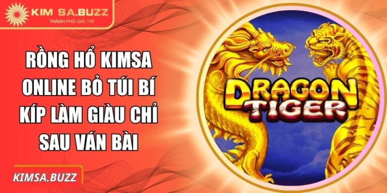 Rồng Hổ Kimsa online Bỏ Túi Bí Kíp Làm Giàu Chỉ Sau Ván Bài 1 Rồng Hổ Kimsa online