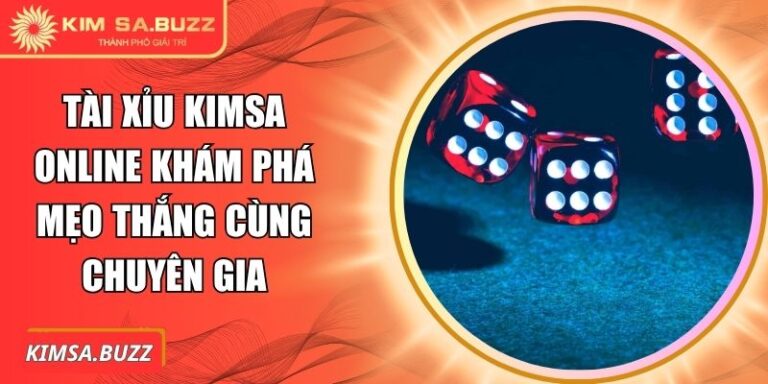 Tài Xỉu Kimsa Online Khám Phá Mẹo Thắng Cùng Chuyên Gia 6 Tài xỉu Kimsa online